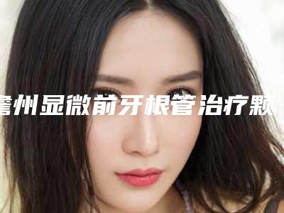 儋州显微前牙根管治疗颗会对身体产生伤害吗