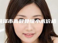 菏泽市高颧骨缩小术价格表热门曝出-近8个月均价为54219元