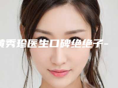 黄秀珍医生口碑绝绝子-运城市中心医院整形美容科
